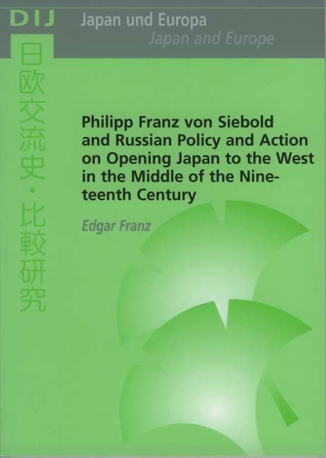 Philipp Franz von Siebold and Russian Policy and Action on Opening Japan to the West in the Middle of the Nineteenth Century